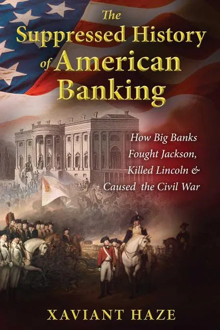 The Suppressed History of American Banking: How Big Banks Fought Jackson, Killed Lincoln, and Caused the Civil War - Paperback