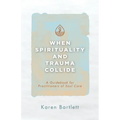 When Spirituality and Trauma Collide: A Guidebook for Practitioners of Soul Care - Paperback