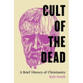 Cult of the Dead: A Brief History of Christianity - Paperback