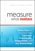 Measure What Matters: Online Tools for Understanding Customers, Social Media, Engagement, and Key Relationships - Hardcover