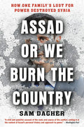 Assad or We Burn the Country: How One Family's Lust for Power Destroyed Syria - Paperback