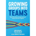 Growing Groups into Teams: Real-life stories of people who get results and thrive together - Paperback