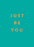 Just Be You: Inspirational Quotes and Awesome Affirmations for Staying True to Yourself - Hardcover