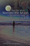 The Girl Who Married the Moon: Tales from Native North America - Paperback