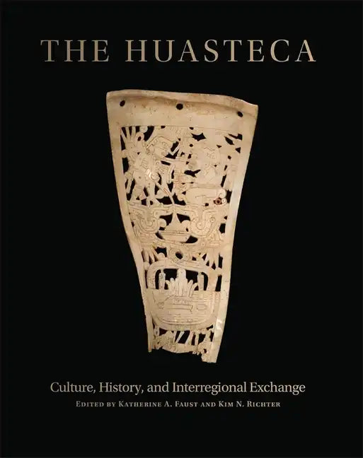 The Huasteca: Culture, History, and Interregional Exchange - Hardcover