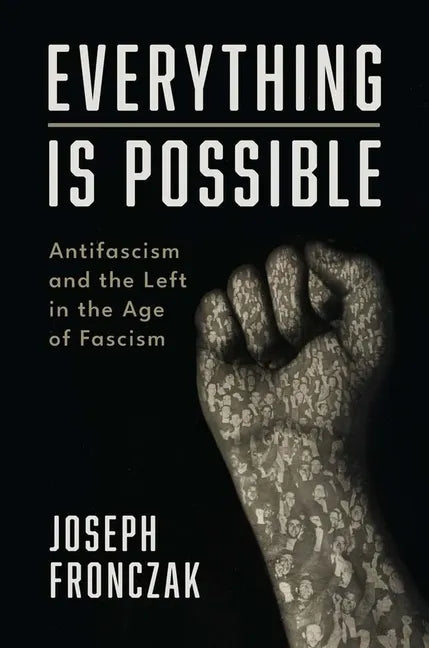 Everything Is Possible: Antifascism and the Left in the Age of Fascism - Hardcover