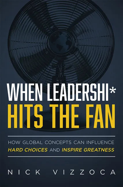When Leadership* Hits the Fan: How Global Concepts Can Influence Hard Choices and Inspire Greatness - Paperback