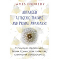 Advanced Autogenic Training and Primal Awareness: Techniques for Wellness, Deeper Connection to Nature, and Higher Consciousness - Paperback