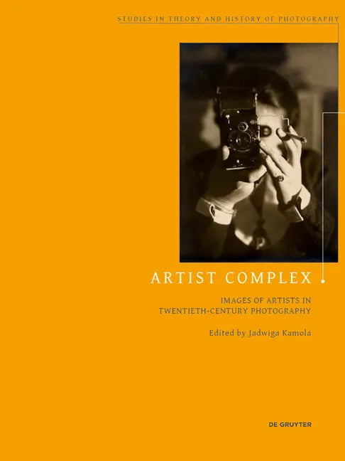 Artist Complex: Images of Artists in Twentieth-Century Photography - Paperback