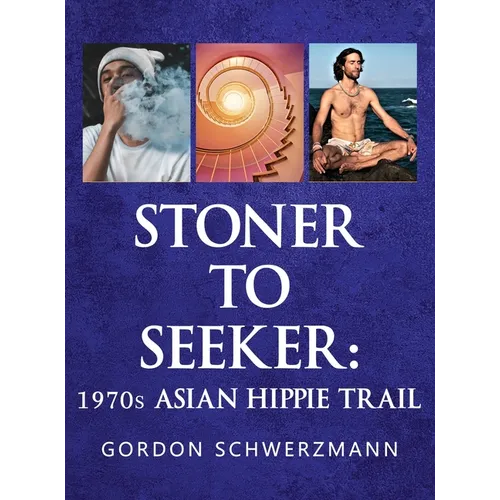 Stoner to Seeker: 1970s Asian Hippie Trail - Hardcover