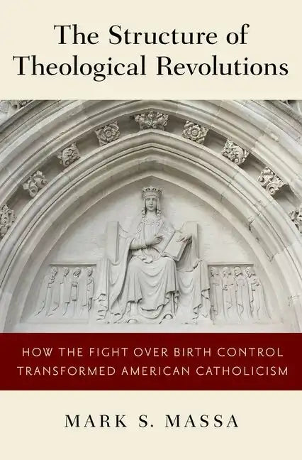 Structure of Theological Revolutions: How the Fight Over Birth Control Transformed American Catholicism - Hardcover
