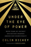 Under the Eye of Power: How Fear of Secret Societies Shapes American Democracy - Hardcover