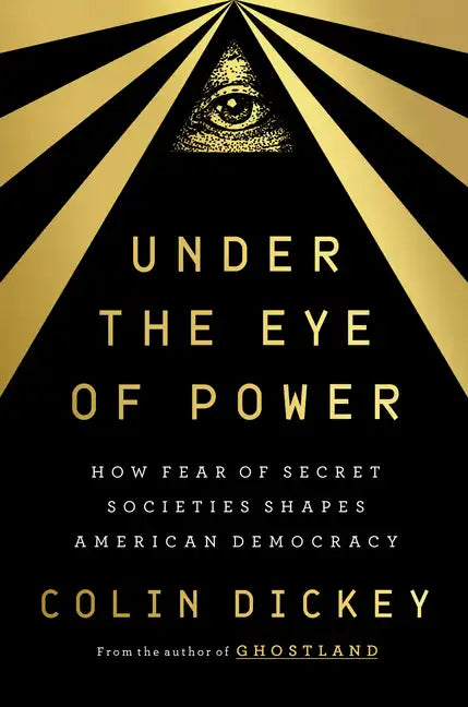 Under the Eye of Power: How Fear of Secret Societies Shapes American Democracy - Hardcover