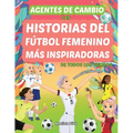 Agentes de Cambio: Las Historias Del Fútbol Femenino Más Inspiradoras de Todos Los Tiempos! Para Niñas Soñadoras: Las Historias Del Fútbo - Paperback