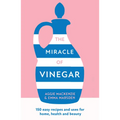 The Miracle of Vinegar: 150 Easy Recipes and Uses for Home, Health and Beauty - Paperback