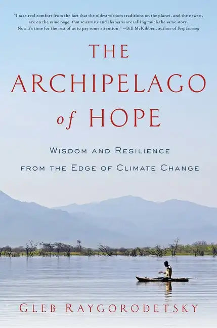 The Archipelago of Hope: Wisdom and Resilience from the Edge of Climate Change - Paperback