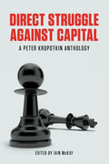 Direct Struggle Against Capital: A Peter Kropotkin Anthology - Paperback