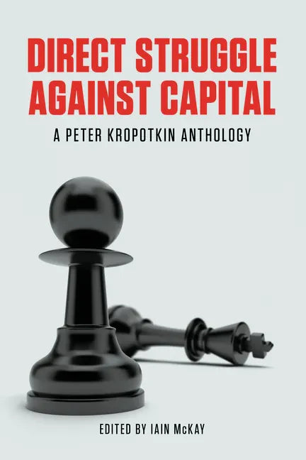 Direct Struggle Against Capital: A Peter Kropotkin Anthology - Paperback