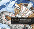 My Name Is Arnaktauyok: The Life and Art of Germaine Arnaktauyok - Paperback