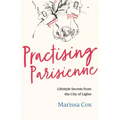 Practising Parisienne: Lifestyle Secrets from the City of Lights - Paperback
