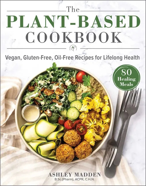 The Plant-Based Cookbook: Vegan, Gluten-Free, Oil-Free Recipes for Lifelong Health - Hardcover