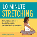 10-Minute Stretching: Simple Exercises to Build Flexibility Into Your Daily Routine - Paperback