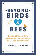 Beyond Birds and Bees: Bringing Home a New Message to Our Kids about Sex, Love, and Equality - Paperback