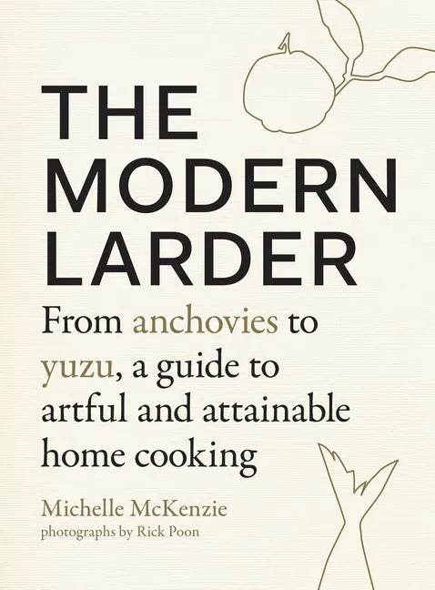 The Modern Larder: From Anchovies to Yuzu, a Guide to Artful and Attainable Home Cooking - Hardcover