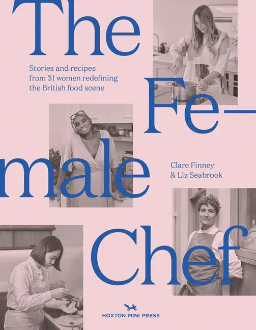 The Female Chef: Stories and Recipes from 31 Women Redefining the British Food Scene - Hardcover