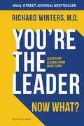 You're the Leader. Now What?: Leadership Lessons from Mayo Clinic - Hardcover