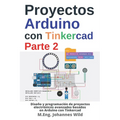 Proyectos Arduino con Tinkercad Parte 2: Diseño y programación de proyectos electrónicos avanzados basados en Arduino con Tinkercad - Paperback