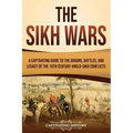 The Sikh Wars: A Captivating Guide to the Origins, Battles, and Legacy of the 19th-Century Anglo-Sikh Conflicts - Paperback
