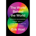The World Behind the World: Consciousness, Free Will, and the Limits of Science - Paperback