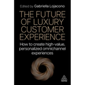 The Future of Luxury Customer Experience: How to Create High-Value, Personalized Omnichannel Experiences - Paperback