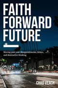 Faith Forward Future: Moving Past Your Disappointments, Delays, and Destructive Thinking - Paperback