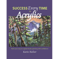 Success Every Time in Acrylics: Paint your way to a great Acrylic painting with confidence - Paperback