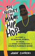 The History of Miami Hip Hop: The Story of DJ Khaled, Pitbull, DJ Craze, and Other Contributors to South Florida's Scene: The Story of DJ Khaled, Pitb - Paperback