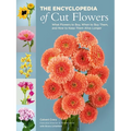 The Encyclopedia of Cut Flowers: What Flowers to Buy, When to Buy Them, and How to Keep Them Alive Longer - Paperback