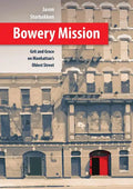 Bowery Mission: Grit and Grace on Manhattan's Oldest Street - Hardcover