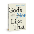 God's Not Like That: Redeeming Inherited Beliefs and Finding the Father You Long for - Paperback