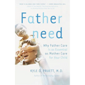 Fatherneed: Why Father Care Is as Essential as Mother Care for Your Child - Paperback