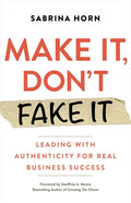 Make It, Don't Fake It: Leading with Authenticity for Real Business Success - Paperback