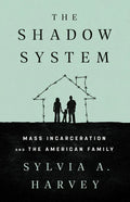 The Shadow System: Mass Incarceration and the American Family - Hardcover