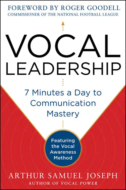 Vocal Leadership: 7 Minutes a Day to Communication Mastery, with a Foreword by Roger Goodell - Hardcover