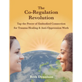 The Co-Regulation Revolution: Tap the Power of Embodied Connection for Trauma Healing & Anti-Oppression Work - Paperback