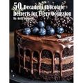 50 Decadent Chocolate Desserts for Every Occassion - Paperback