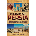 History of Persia: An Enthralling Guide to the Rise and Fall of the Persian Empire and the Life of Cyrus the Great - Hardcover