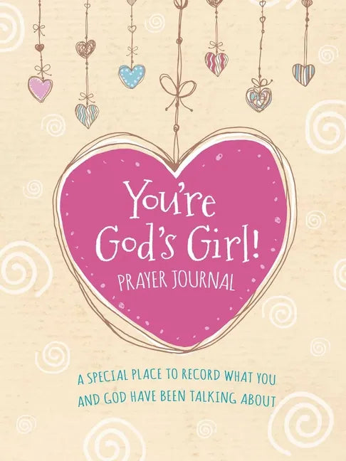 You're God's Girl! Prayer Journal: A Special Place to Record What You and God Have Been Talking about - Hardcover
