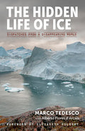 The Hidden Life of Ice: Dispatches from a Disappearing World - Hardcover
