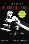 A History of Milwaukee Drag: Seven Generations of Glamour - Paperback